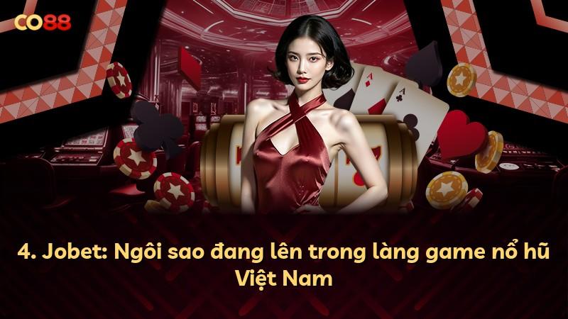 4. Jobet: Ngôi sao đang lên trong làng game nổ hũ Việt Nam