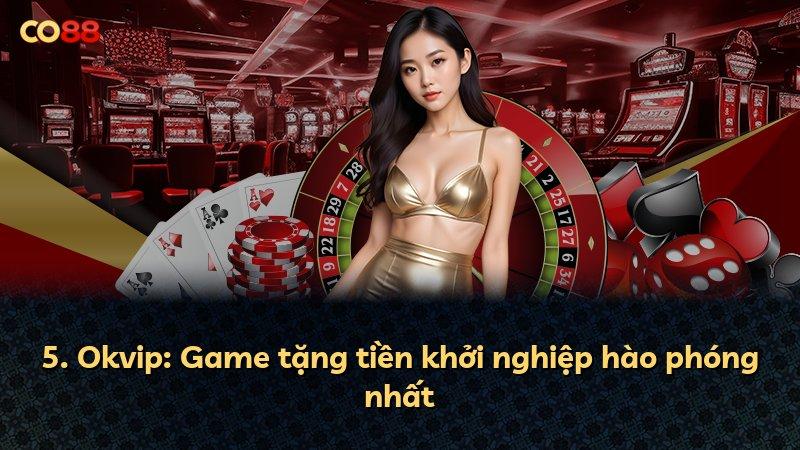 5. Okvip: Game tặng tiền khởi nghiệp hào phóng nhất
