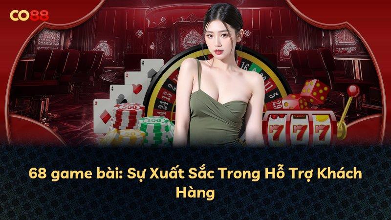 68 game bài: Sự Xuất Sắc Trong Hỗ Trợ Khách Hàng