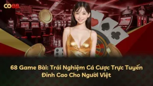 68 Game Bài: Trải Nghiệm Cá Cược Trực Tuyến Đỉnh Cao Cho Người Việt
