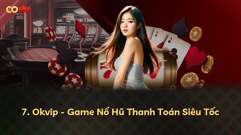 7. Okvip - Game Nổ Hũ Thanh Toán Siêu Tốc