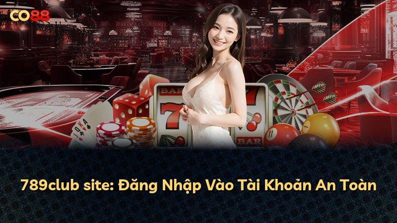789club site: Đăng Nhập Vào Tài Khoản An Toàn