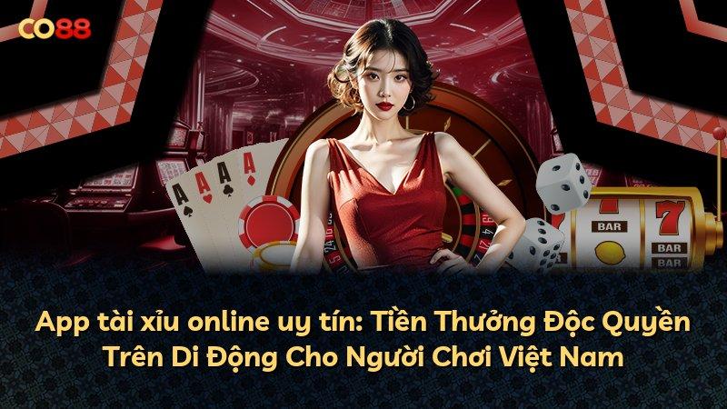 App tài xỉu online uy tín: Tiền Thưởng Độc Quyền Trên Di Động Cho Người Chơi Việt Nam