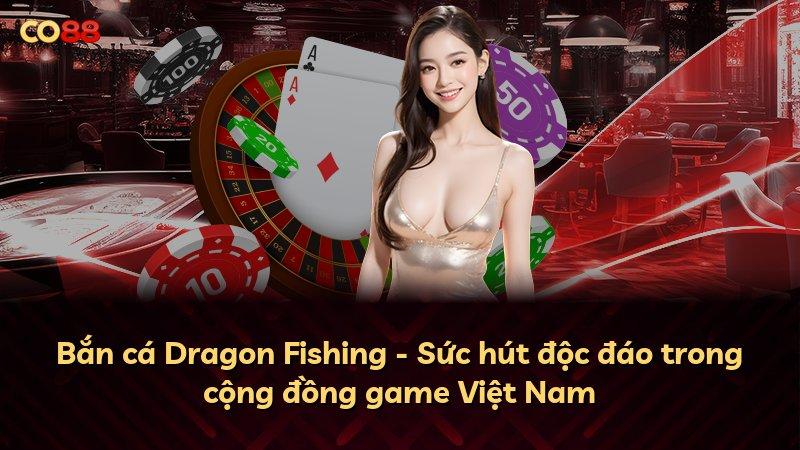 Bắn cá Dragon Fishing - Sức hút độc đáo trong cộng đồng game Việt Nam