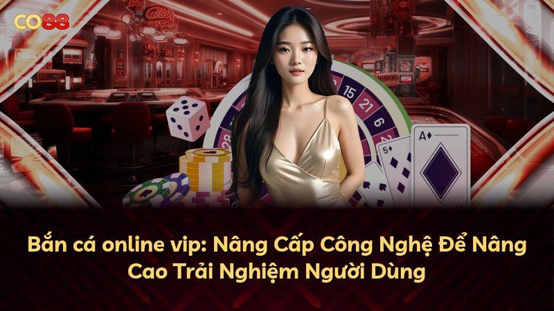 Bắn cá online vip: Nâng Cấp Công Nghệ Để Nâng Cao Trải Nghiệm Người Dùng