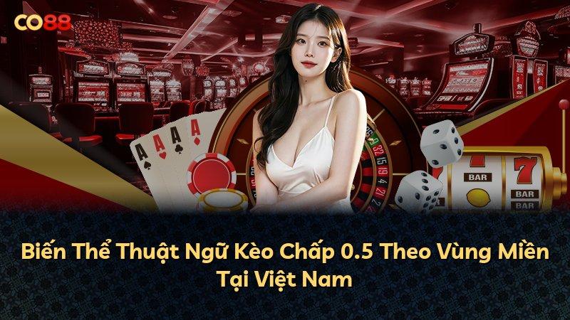 Biến Thể Thuật Ngữ Kèo Chấp 0.5 Theo Vùng Miền Tại Việt Nam