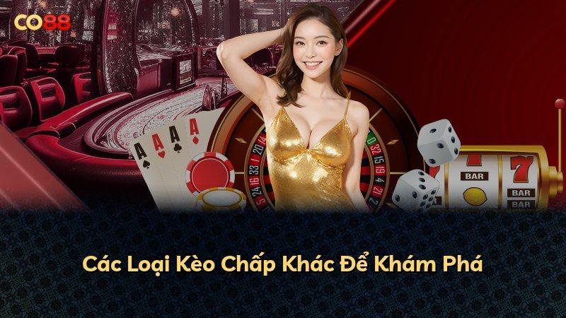 Các Loại Kèo Chấp Khác Để Khám Phá