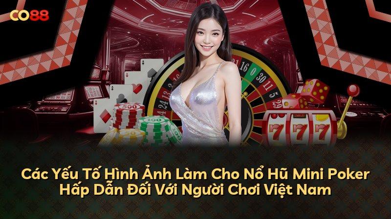 Các Yếu Tố Hình Ảnh Làm Cho Nổ Hũ Mini Poker Hấp Dẫn Đối Với Người Chơi Việt Nam