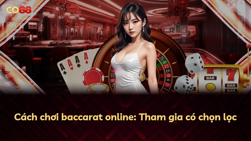 Cách chơi baccarat online: Tham gia có chọn lọc