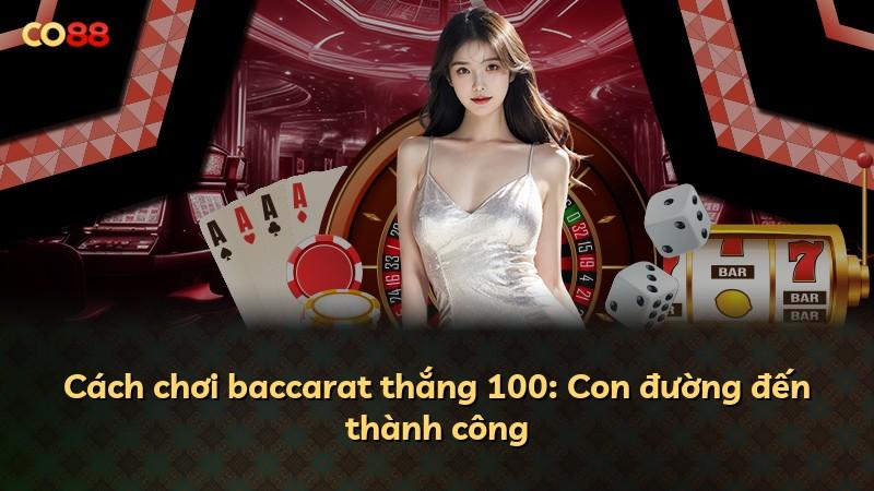 Cách chơi baccarat thắng 100: Con đường đến thành công