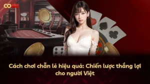 Cách chơi chẵn lẻ hiệu quả: Chiến lược thắng lợi cho người Việt