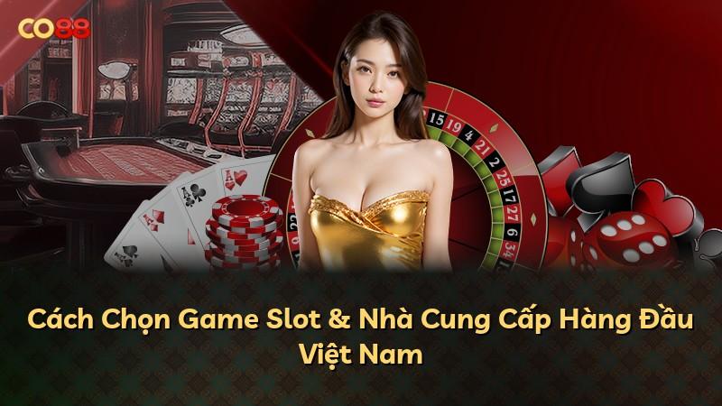 Cách Chọn Game Slot & Nhà Cung Cấp Hàng Đầu Việt Nam