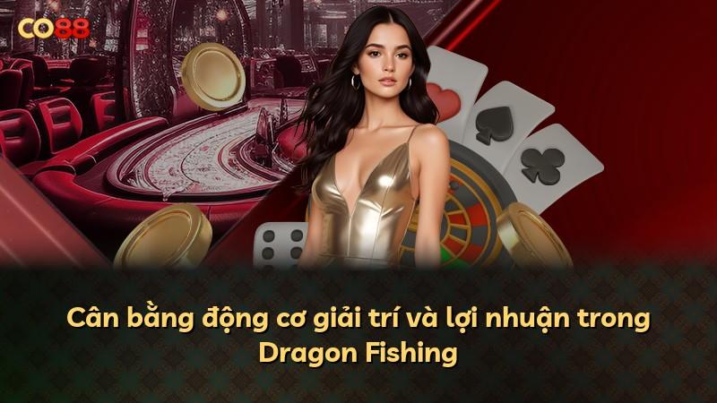 Cân bằng động cơ giải trí và lợi nhuận trong Dragon Fishing