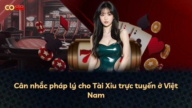 Cân nhắc pháp lý cho Tài Xỉu trực tuyến ở Việt Nam