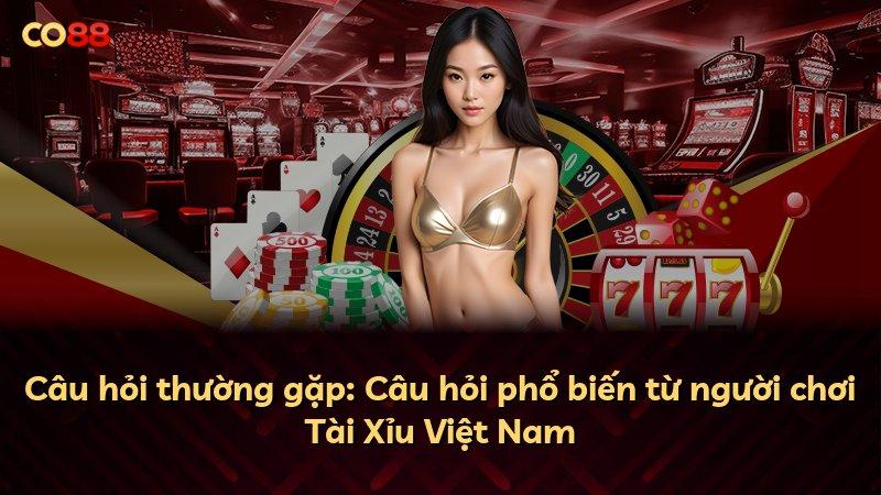 Câu hỏi thường gặp: Câu hỏi phổ biến từ người chơi Tài Xỉu Việt Nam