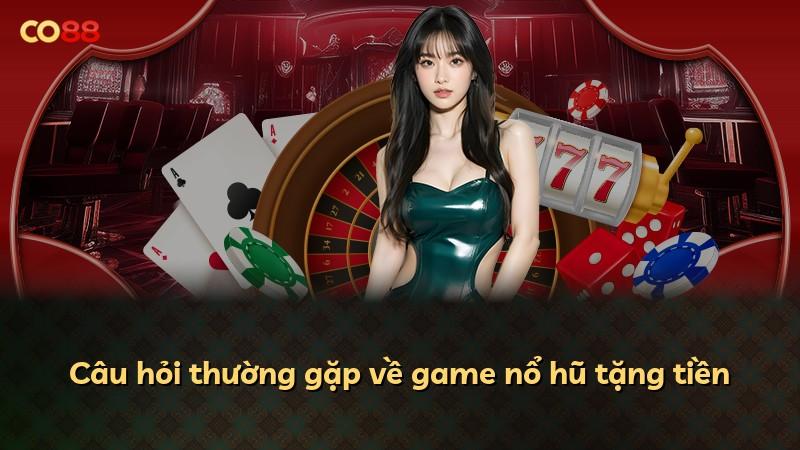 Câu hỏi thường gặp về game nổ hũ tặng tiền