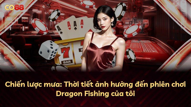 Chiến lược mưa: Thời tiết ảnh hưởng đến phiên chơi Dragon Fishing của tôi