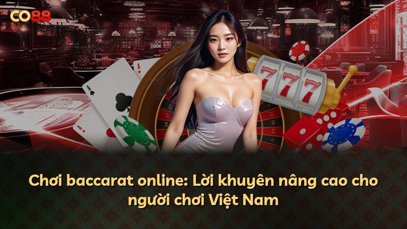 Chơi baccarat online: Lời khuyên nâng cao cho người chơi Việt Nam