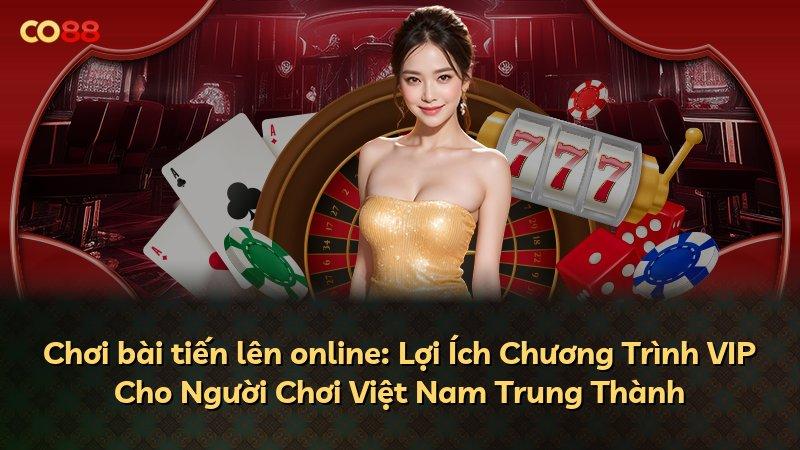 Chơi bài tiến lên online: Lợi Ích Chương Trình VIP Cho Người Chơi Việt Nam Trung Thành