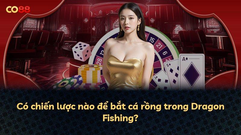 Có chiến lược nào để bắt cá rồng trong Dragon Fishing?