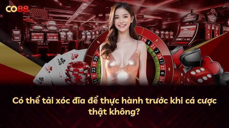 Có thể tải xóc đĩa để thực hành trước khi cá cược thật không?