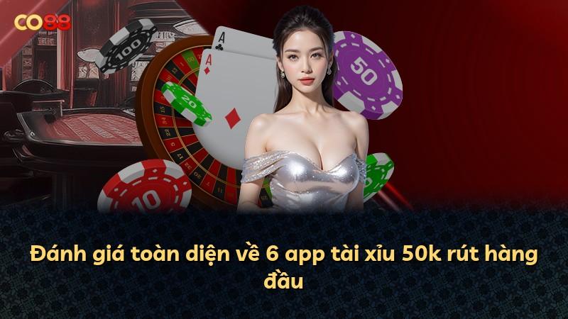 Đánh giá toàn diện về 6 app tài xỉu 50k rút hàng đầu