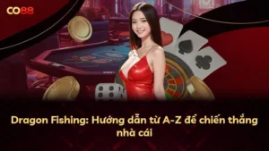 Dragon Fishing: Hướng dẫn từ A-Z để chiến thắng nhà cái