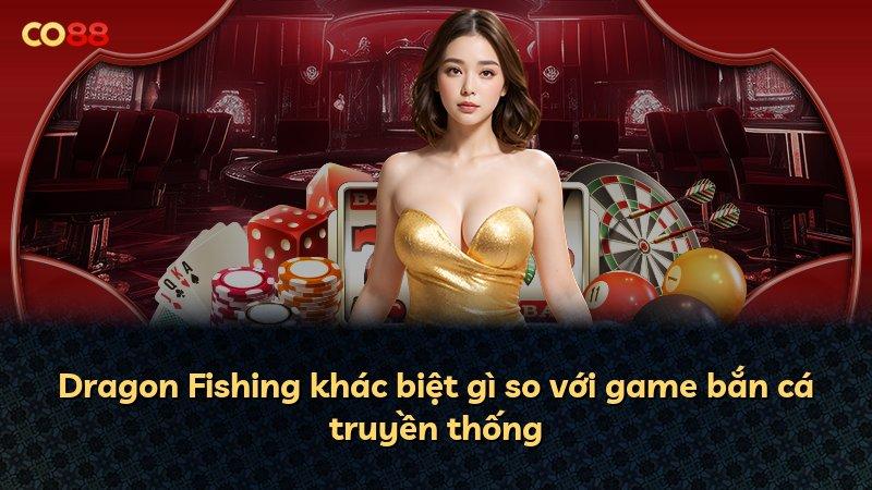 Dragon Fishing khác biệt gì so với game bắn cá truyền thống