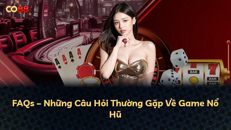 FAQs – Những Câu Hỏi Thường Gặp Về Game Nổ Hũ