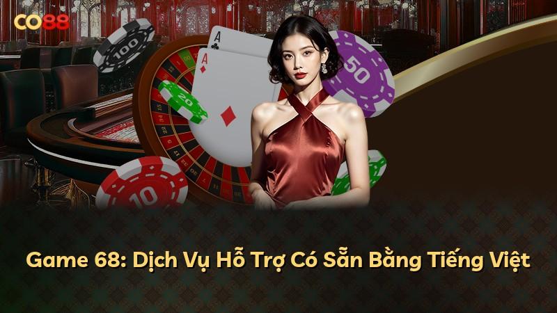 Game 68: Dịch Vụ Hỗ Trợ Có Sẵn Bằng Tiếng Việt