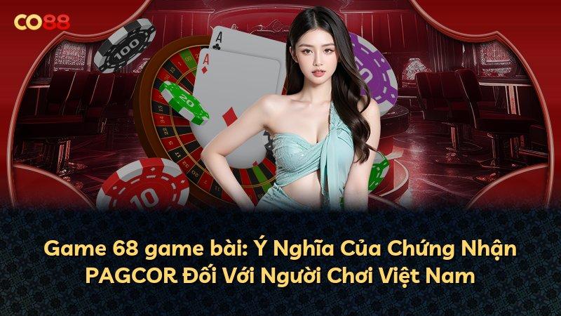 Game 68 game bài: Ý Nghĩa Của Chứng Nhận PAGCOR Đối Với Người Chơi Việt Nam
