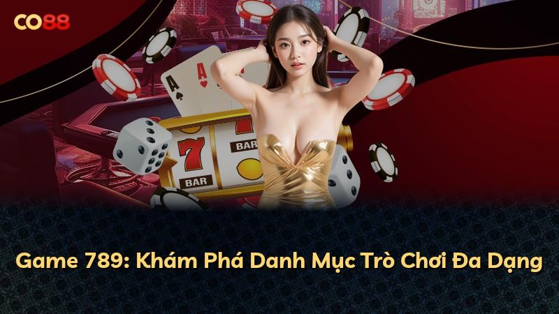 Game 789: Khám Phá Danh Mục Trò Chơi Đa Dạng