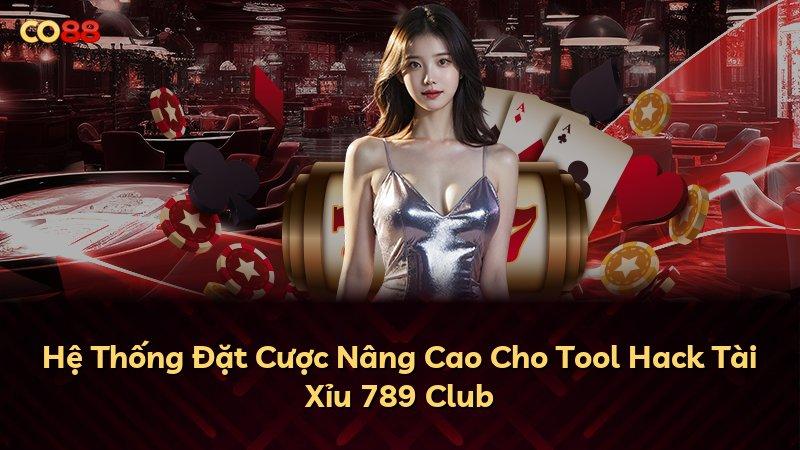 Hệ Thống Đặt Cược Nâng Cao Cho Tool Hack Tài Xỉu 789 Club