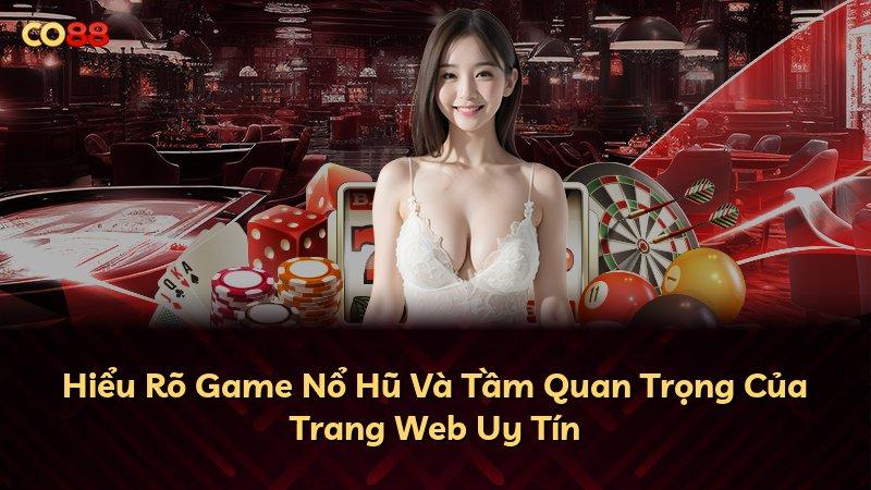 Hiểu Rõ Game Nổ Hũ Và Tầm Quan Trọng Của Trang Web Uy Tín