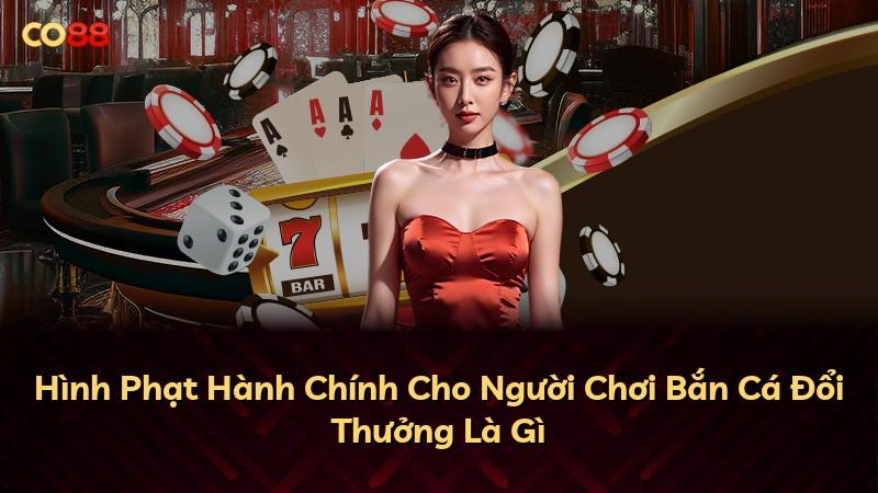 Hình Phạt Hành Chính Cho Người Chơi Bắn Cá Đổi Thưởng Là Gì