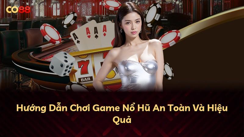Hướng Dẫn Chơi Game Nổ Hũ An Toàn Và Hiệu Quả