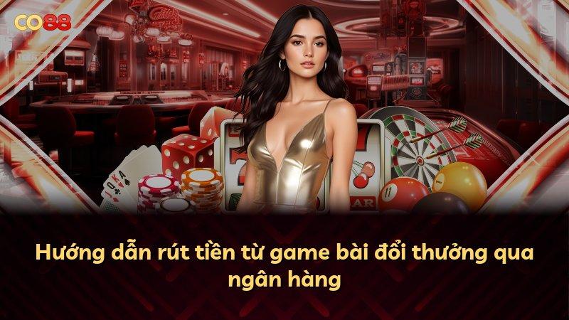 Hướng dẫn rút tiền từ game bài đổi thưởng qua ngân hàng
