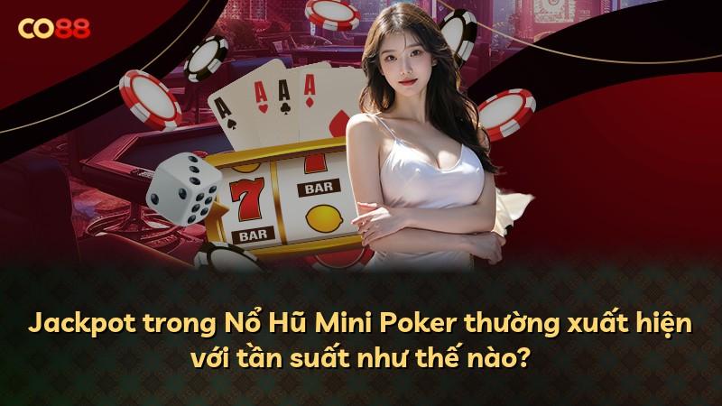 Jackpot trong Nổ Hũ Mini Poker thường xuất hiện với tần suất như thế nào?