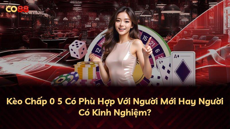 Kèo Chấp 0 5 Có Phù Hợp Với Người Mới Hay Người Có Kinh Nghiệm?