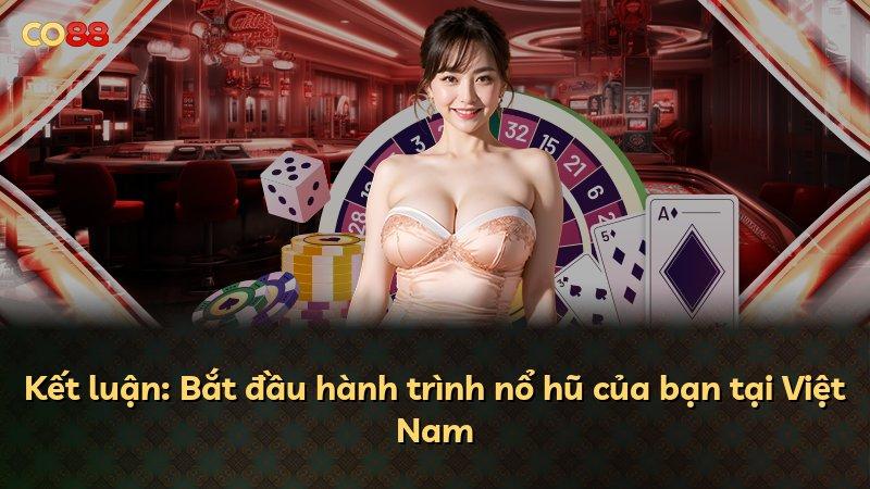 Kết luận: Bắt đầu hành trình nổ hũ của bạn tại Việt Nam