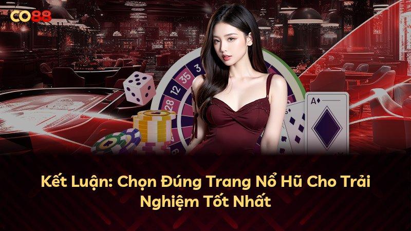 Kết Luận: Chọn Đúng Trang Nổ Hũ Cho Trải Nghiệm Tốt Nhất