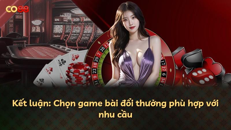 Kết luận: Chọn game bài đổi thưởng phù hợp với nhu cầu