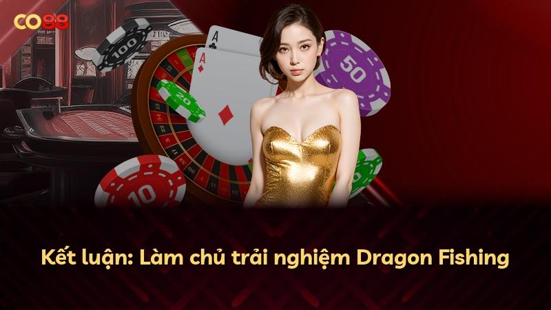 Kết luận: Làm chủ trải nghiệm Dragon Fishing