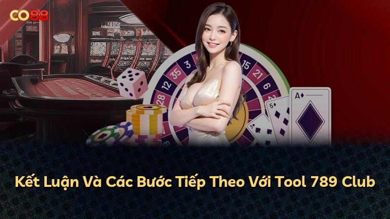 Kết Luận Và Các Bước Tiếp Theo Với Tool 789 Club