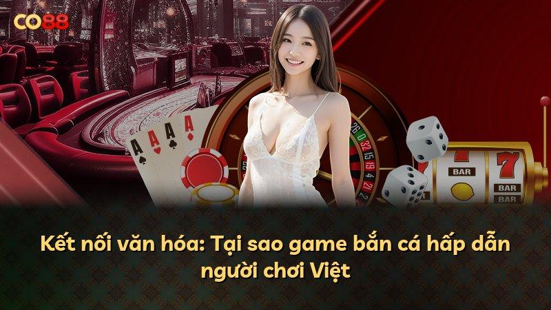 Kết nối văn hóa: Tại sao game bắn cá hấp dẫn người chơi Việt