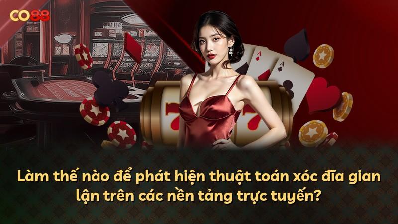 Làm thế nào để phát hiện thuật toán xóc đĩa gian lận trên các nền tảng trực tuyến?