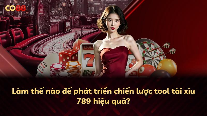 Làm thế nào để phát triển chiến lược tool tài xỉu 789 hiệu quả?