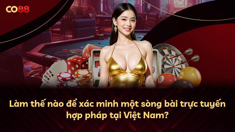 Làm thế nào để xác minh một sòng bài trực tuyến hợp pháp tại Việt Nam?