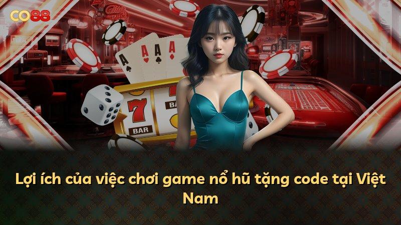 Lợi ích của việc chơi game nổ hũ tặng code tại Việt Nam