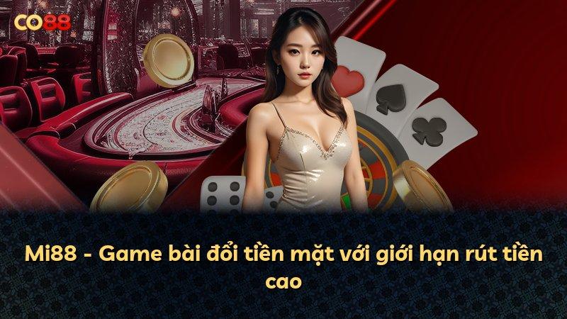 Mi88 - Game bài đổi tiền mặt với giới hạn rút tiền cao